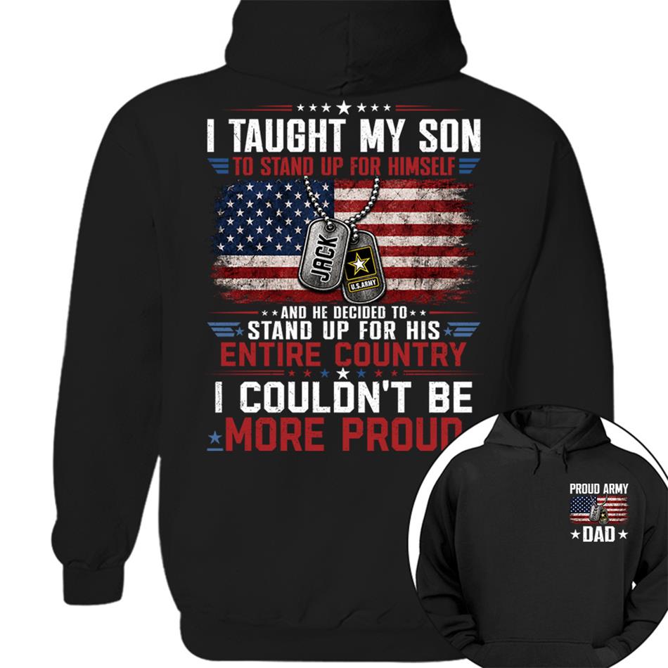 I Taught My Son To Stand Up For Himself And He Decided To Stand Up For His Country I Couldn't Be Mo Proud Custom Shirt For Proud Military Dad Mom Family Member H2511 Trna