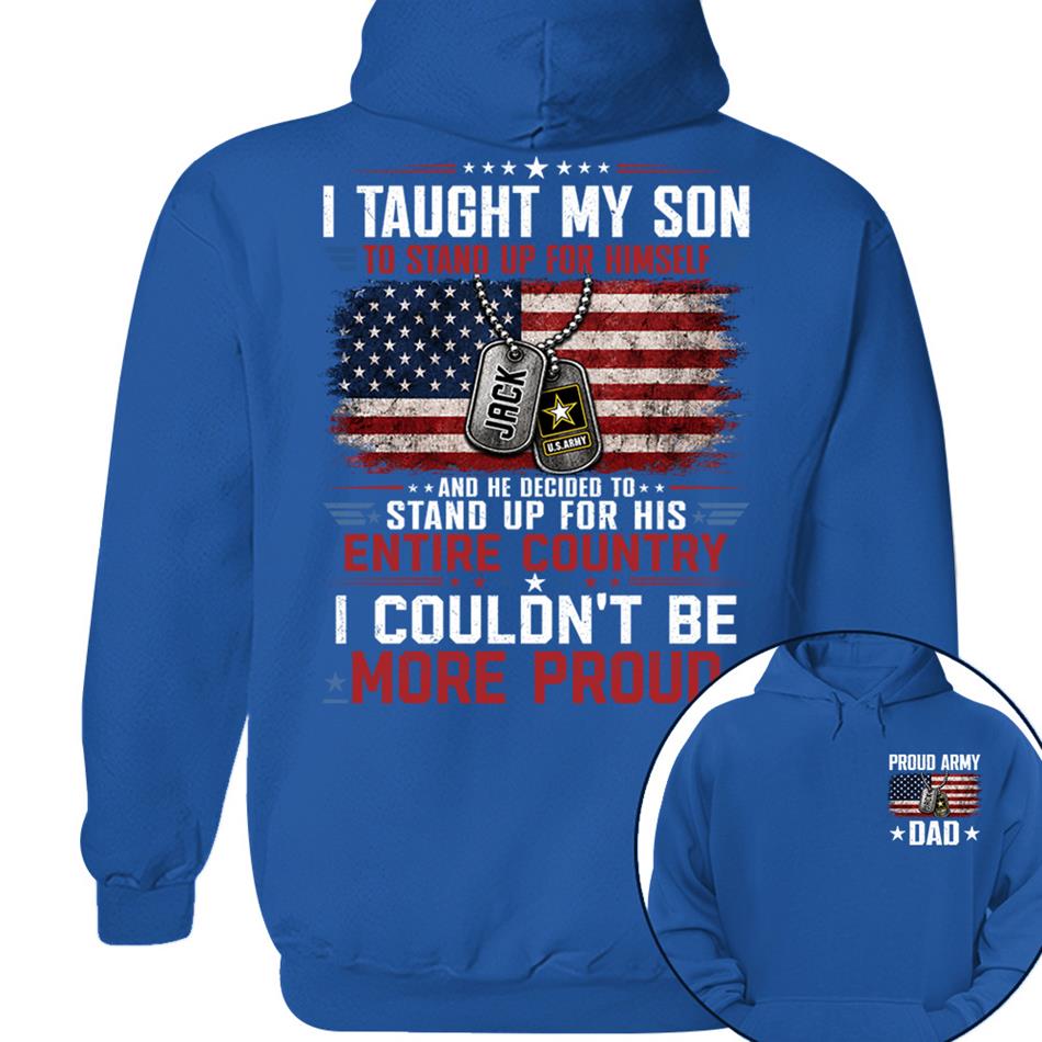 I Taught My Son To Stand Up For Himself And He Decided To Stand Up For His Country I Couldn't Be Mo Proud Custom Shirt For Proud Military Dad Mom Family Member H2511 Trna