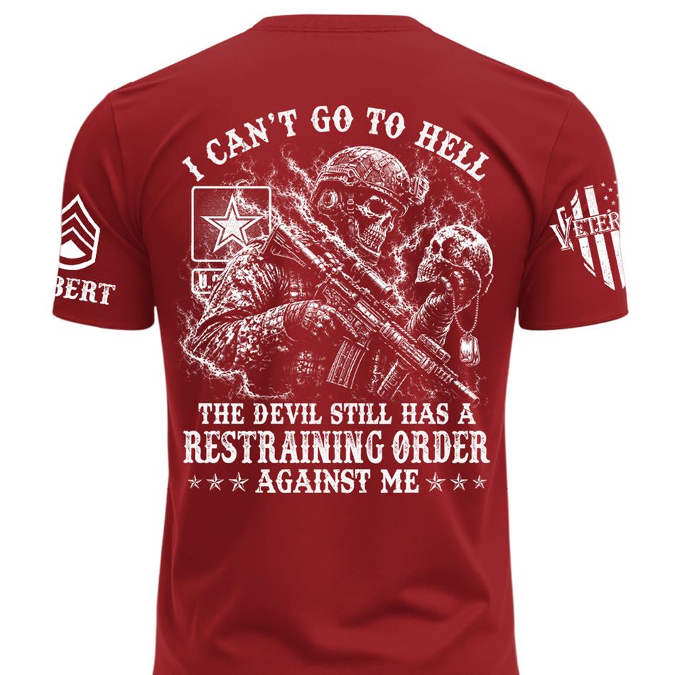 I Can't Go To Hell The Devil Still Has A Restraining Order Against Me Personalized Shirt For Veteran H2511 Trna