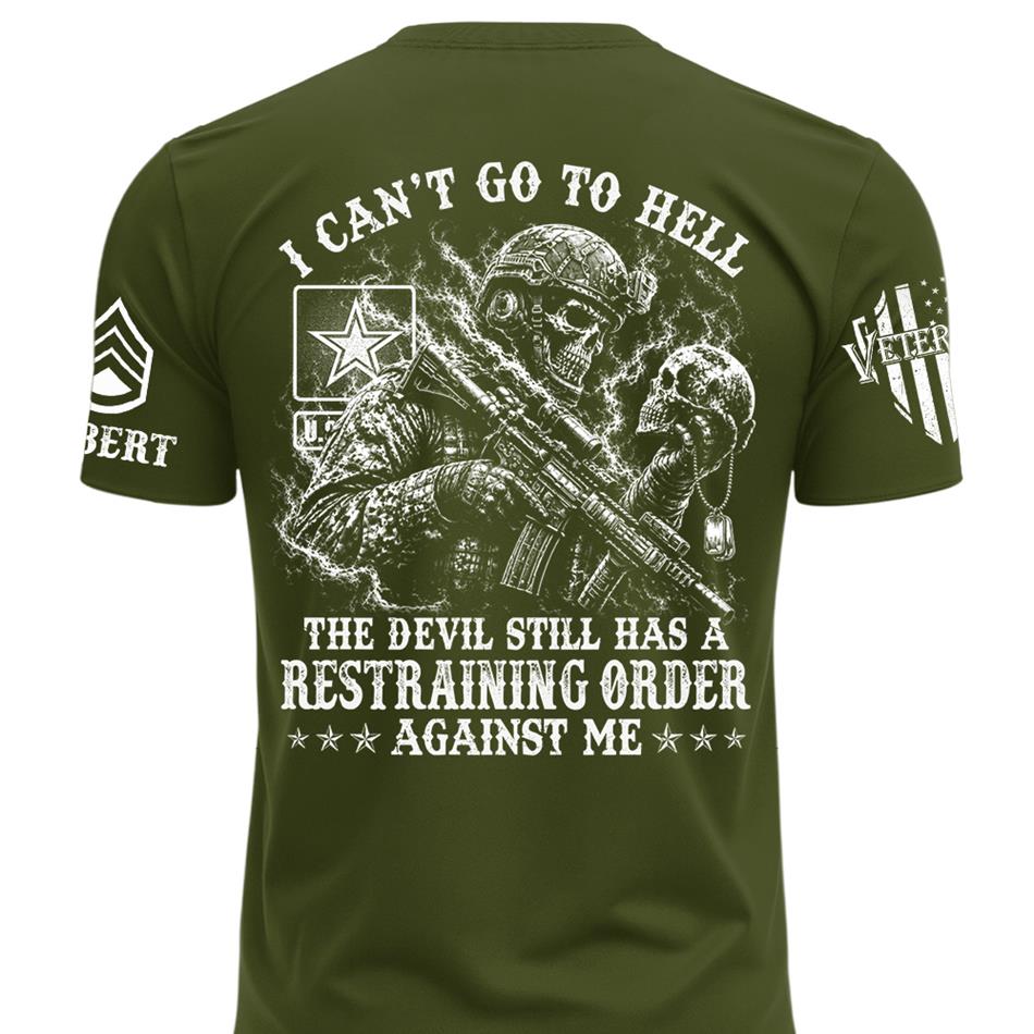 I Can't Go To Hell The Devil Still Has A Restraining Order Against Me Personalized Shirt For Veteran H2511 Trna
