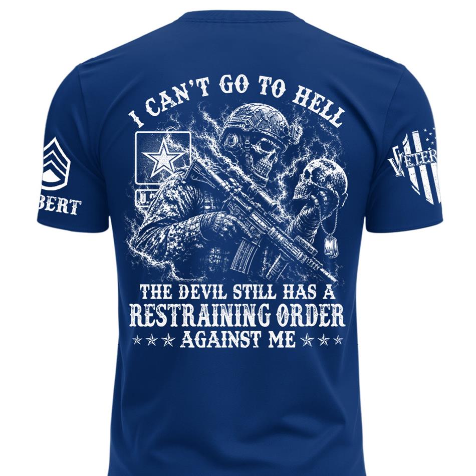 I Can't Go To Hell The Devil Still Has A Restraining Order Against Me Personalized Shirt For Veteran H2511 Trna