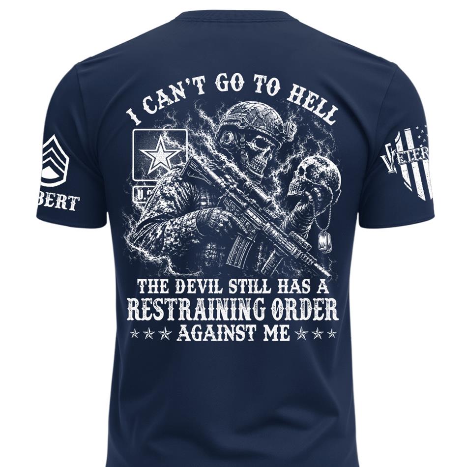 I Can't Go To Hell The Devil Still Has A Restraining Order Against Me Personalized Shirt For Veteran H2511 Trna