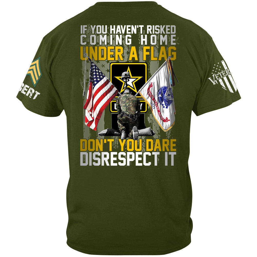 If You Haven't Risked Coming Home Under A Flag Don't You Dare Disrespect It Custom All Branches Shirt For Veteran H2511