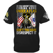 If You Haven't Risked Coming Home Under A Flag Don't You Dare Disrespect It Custom All Branches Shirt For Veteran H2511