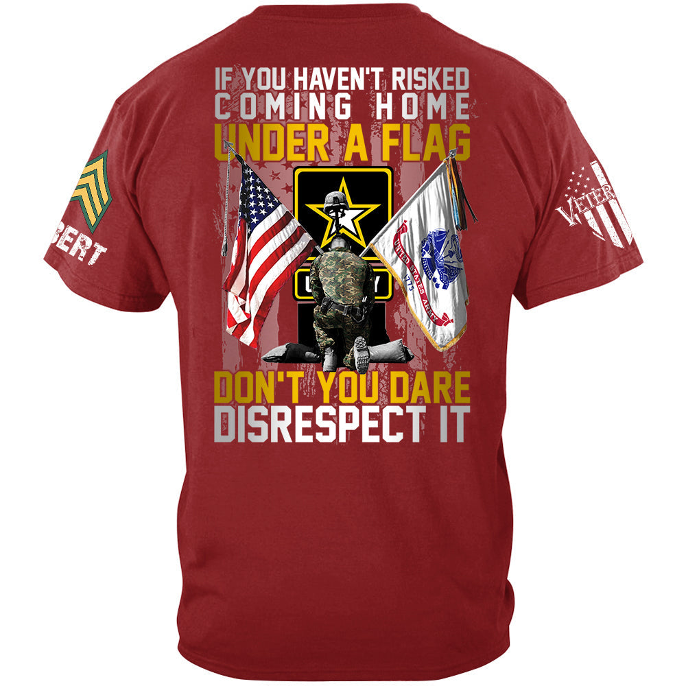 If You Haven't Risked Coming Home Under A Flag Don't You Dare Disrespect It Custom All Branches Shirt For Veteran H2511