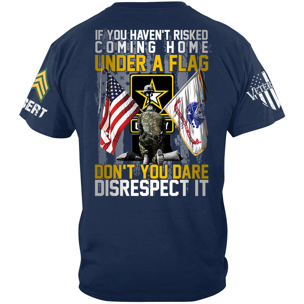 If You Haven't Risked Coming Home Under A Flag Don't You Dare Disrespect It Custom All Branches Shirt For Veteran H2511