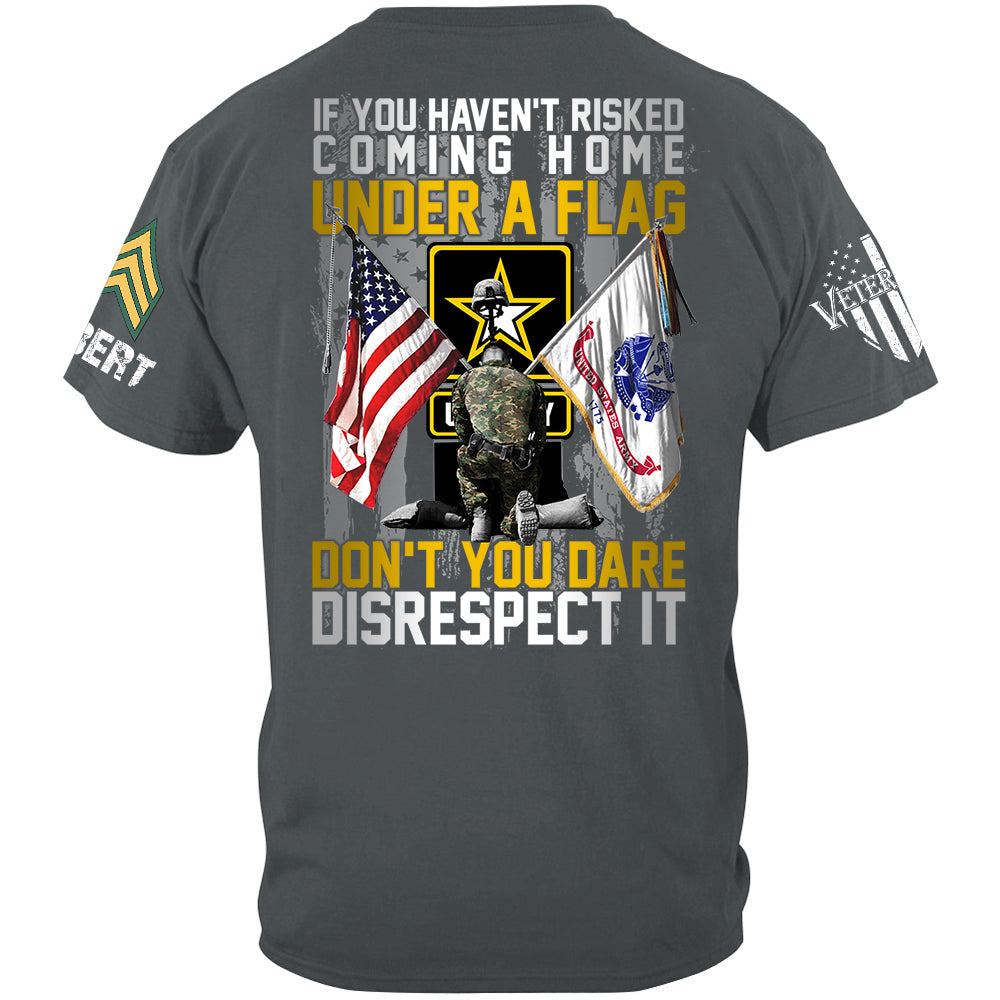 If You Haven't Risked Coming Home Under A Flag Don't You Dare Disrespect It Custom All Branches Shirt For Veteran H2511