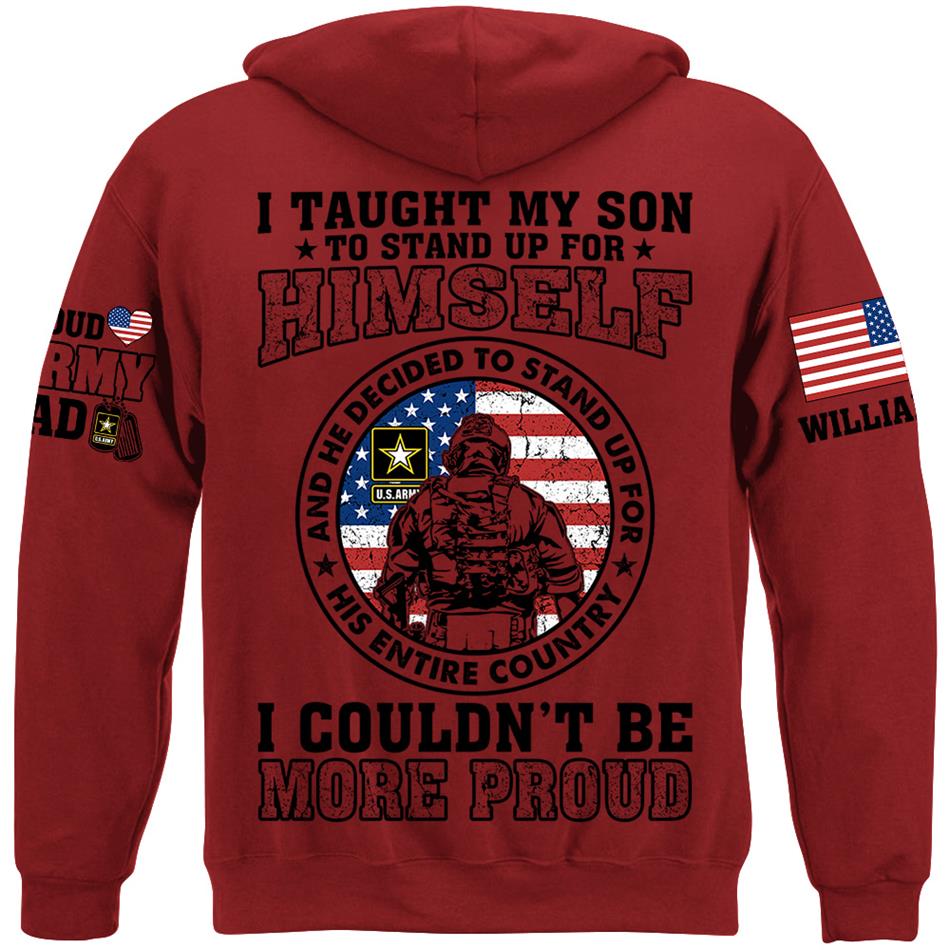 I Taught My Son To Stand Up For Himself And He Decided To Stand Up For His Country Vr2 Proud Army Dad Mom... Custom Shirt For US Military Family Member H2511