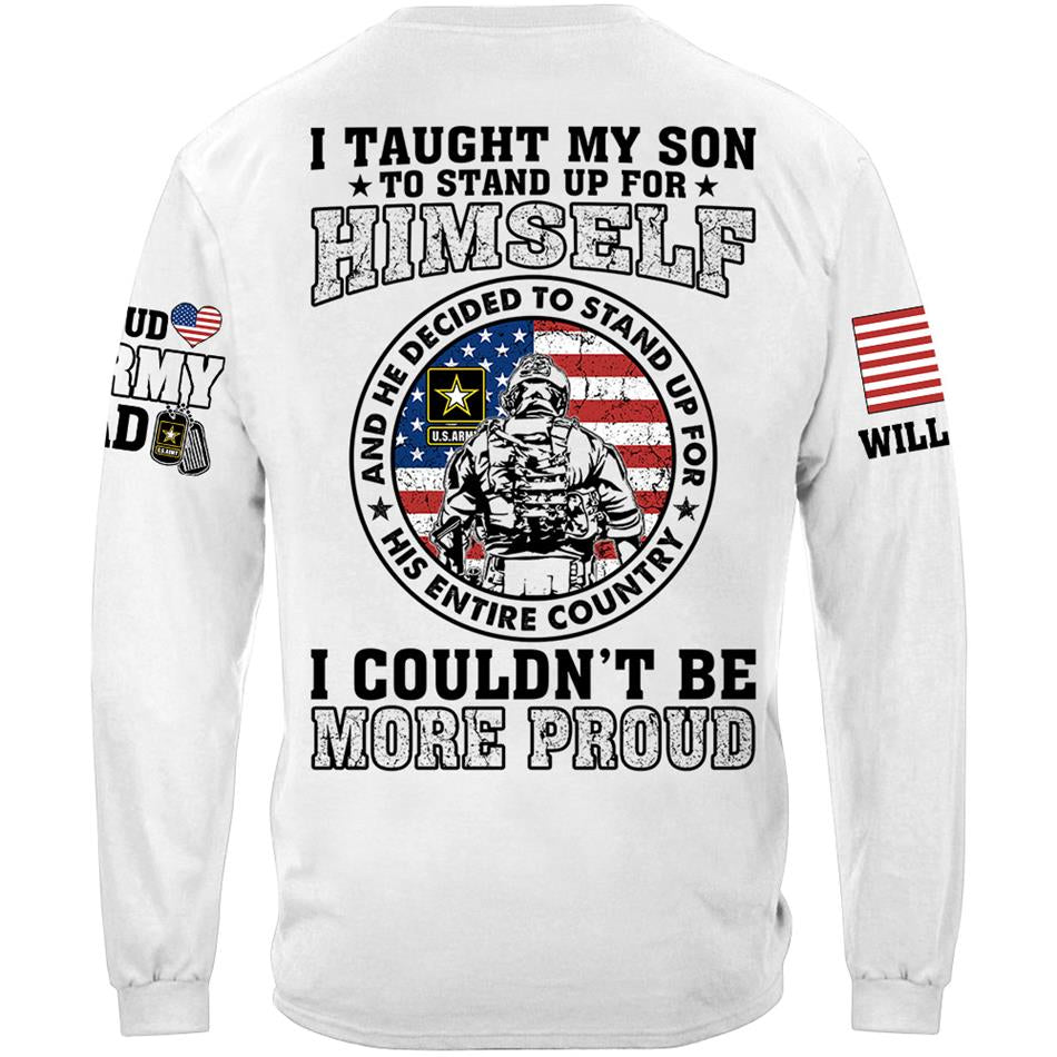 I Taught My Son To Stand Up For Himself And He Decided To Stand Up For His Country Vr2 Proud Army Dad Mom... Custom Shirt For US Military Family Member H2511