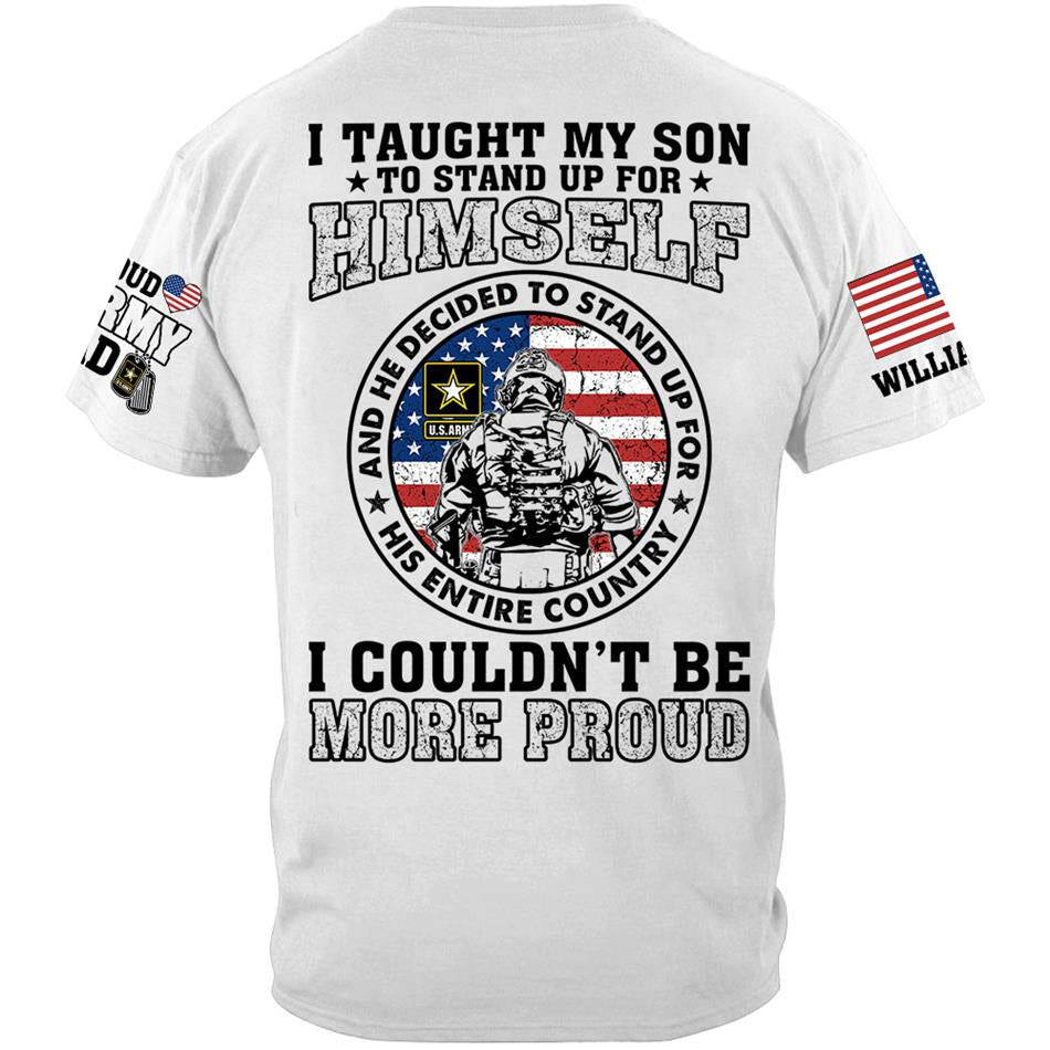 I Taught My Son To Stand Up For Himself And He Decided To Stand Up For His Country Vr2 Proud Army Dad Mom... Custom Shirt For US Military Family Member H2511