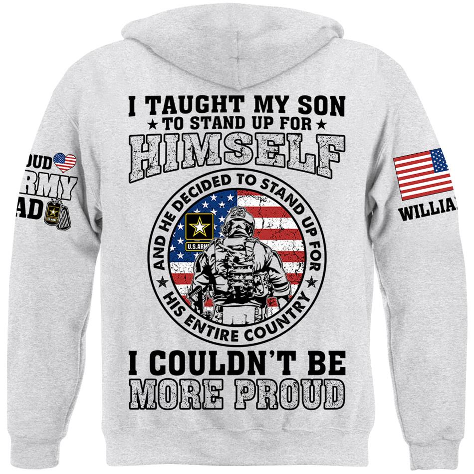I Taught My Son To Stand Up For Himself And He Decided To Stand Up For His Country Vr2 Proud Army Dad Mom... Custom Shirt For US Military Family Member H2511