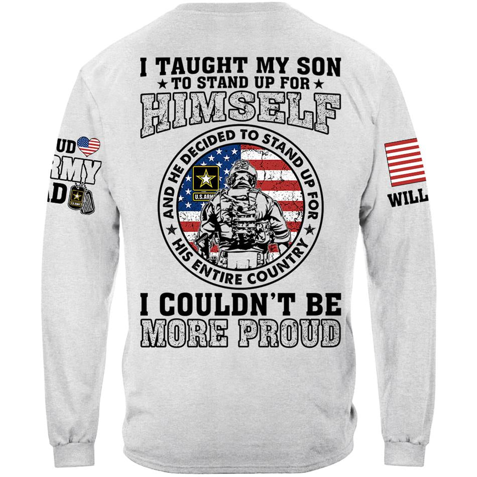 I Taught My Son To Stand Up For Himself And He Decided To Stand Up For His Country Vr2 Proud Army Dad Mom... Custom Shirt For US Military Family Member H2511