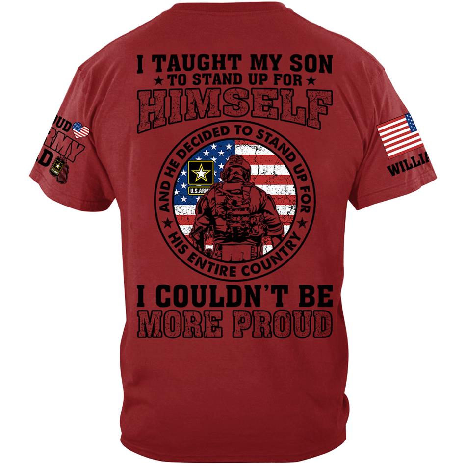 I Taught My Son To Stand Up For Himself And He Decided To Stand Up For His Country Vr2 Proud Army Dad Mom... Custom Shirt For US Military Family Member H2511