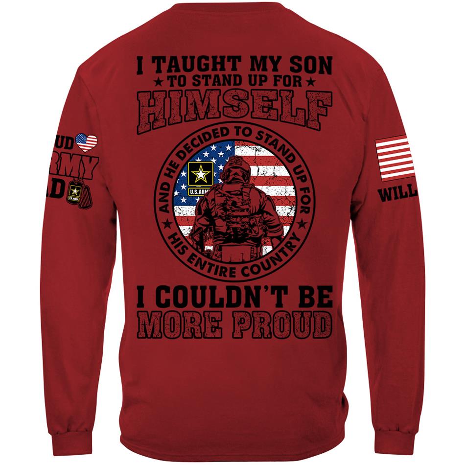 I Taught My Son To Stand Up For Himself And He Decided To Stand Up For His Country Vr2 Proud Army Dad Mom... Custom Shirt For US Military Family Member H2511