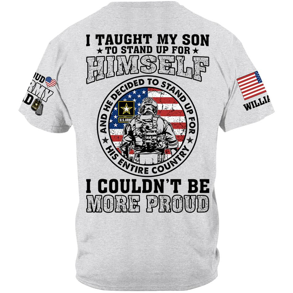 I Taught My Son To Stand Up For Himself And He Decided To Stand Up For His Country Vr2 Proud Army Dad Mom... Custom Shirt For US Military Family Member H2511
