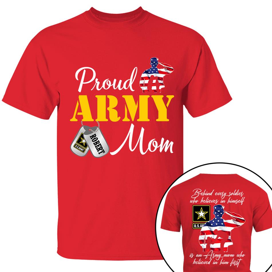 Behind Every Soldier Who Believes In Himself Is An Army Mom Who Believed In Him First Custom Shirt For US Military Family Members H2511 Trna