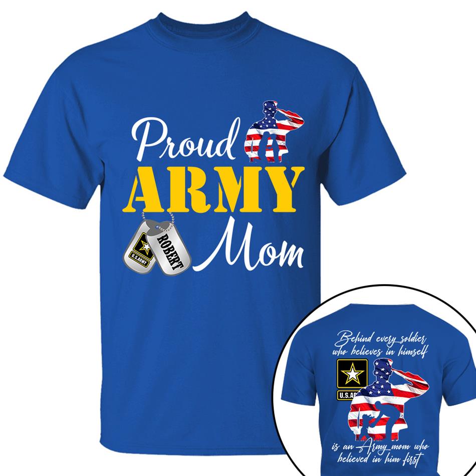 Behind Every Soldier Who Believes In Himself Is An Army Mom Who Believed In Him First Custom Shirt For US Military Family Members H2511 Trna