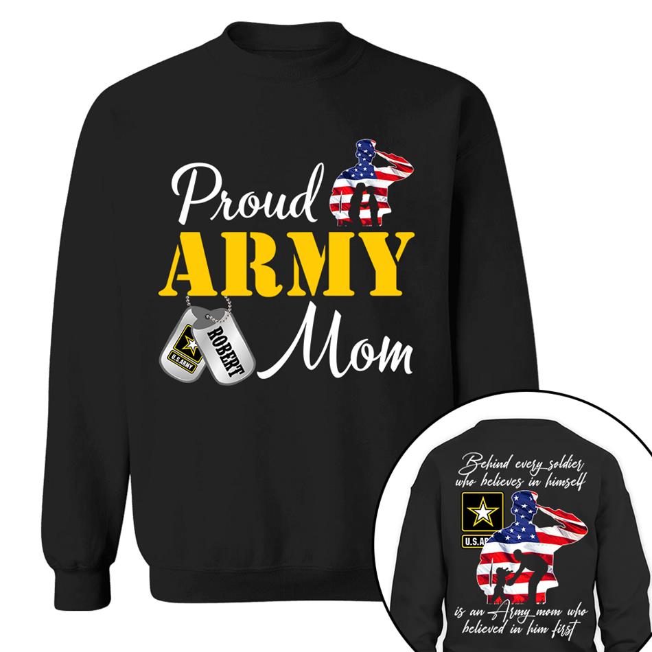 Behind Every Soldier Who Believes In Himself Is An Army Mom Who Believed In Him First Custom Shirt For US Military Family Members H2511 Trna