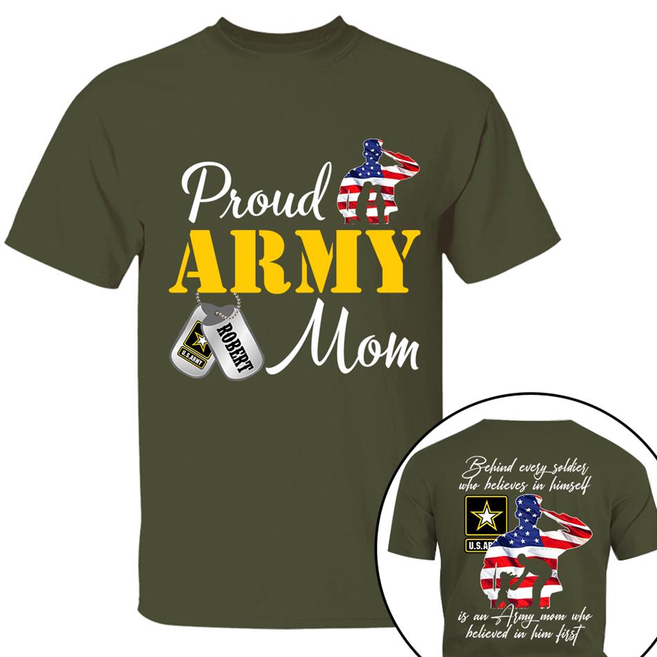 Behind Every Soldier Who Believes In Himself Is An Army Mom Who Believed In Him First Custom Shirt For US Military Family Members H2511 Trna
