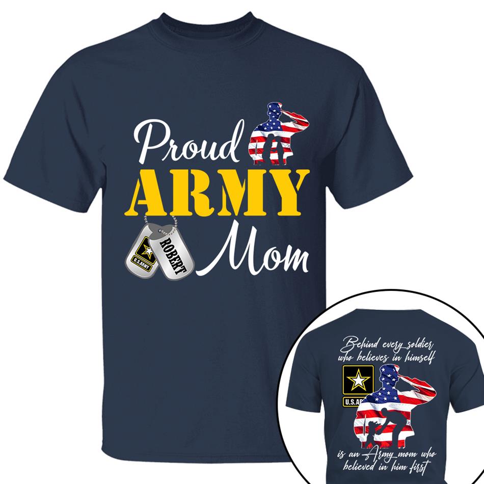 Behind Every Soldier Who Believes In Himself Is An Army Mom Who Believed In Him First Custom Shirt For US Military Family Members H2511 Trna