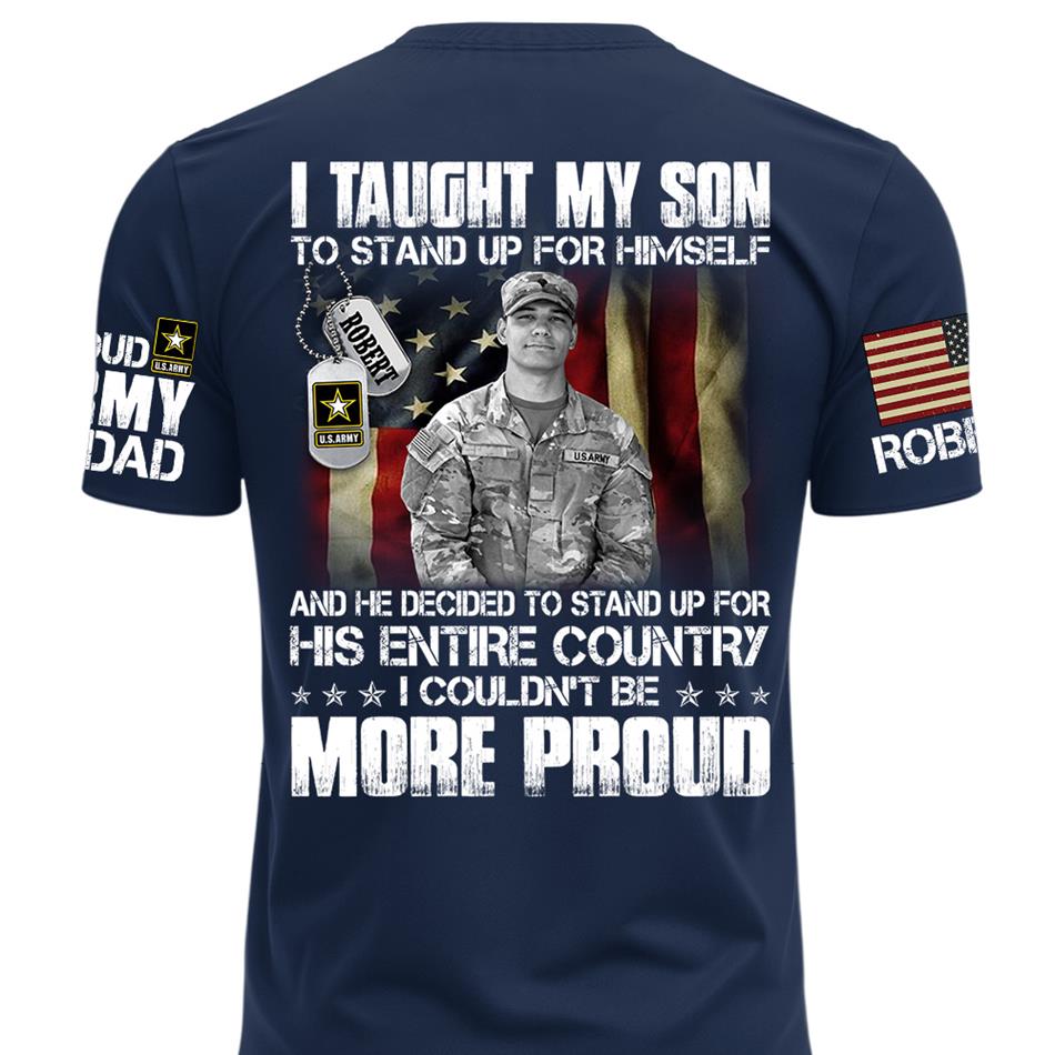Personalized Shirt I Taught My Son To Stand Up For Himself Shirt Custom Photo Shirt For Proud Military Dad Mom Family Member H2511 Trna