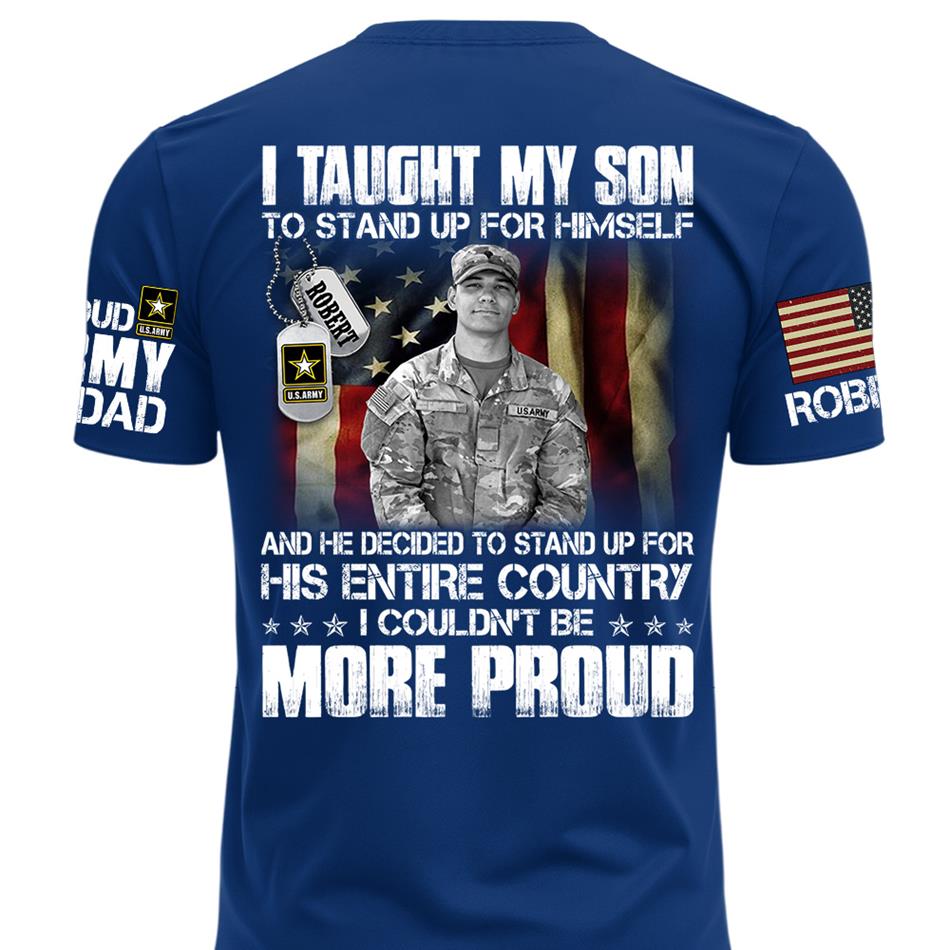 Personalized Shirt I Taught My Son To Stand Up For Himself Shirt Custom Photo Shirt For Proud Military Dad Mom Family Member H2511 Trna