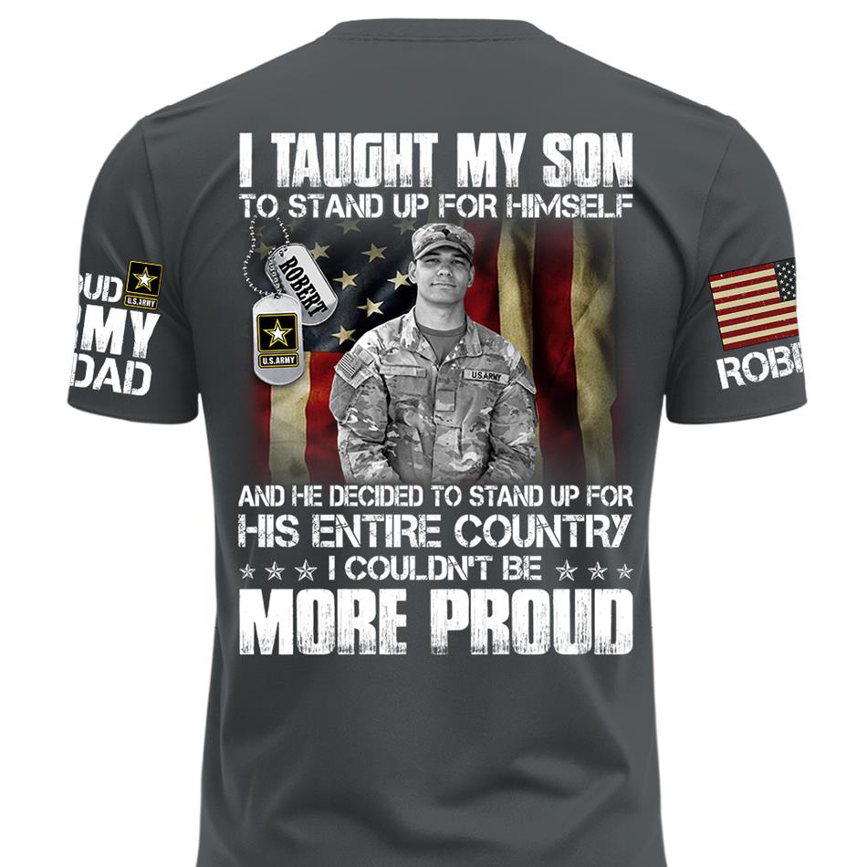 Personalized Shirt I Taught My Son To Stand Up For Himself Shirt Custom Photo Shirt For Proud Military Dad Mom Family Member H2511 Trna
