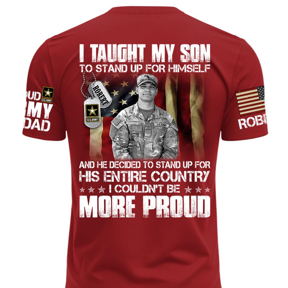 Personalized Shirt I Taught My Son To Stand Up For Himself Shirt Custom Photo Shirt For Proud Military Dad Mom Family Member H2511 Trna