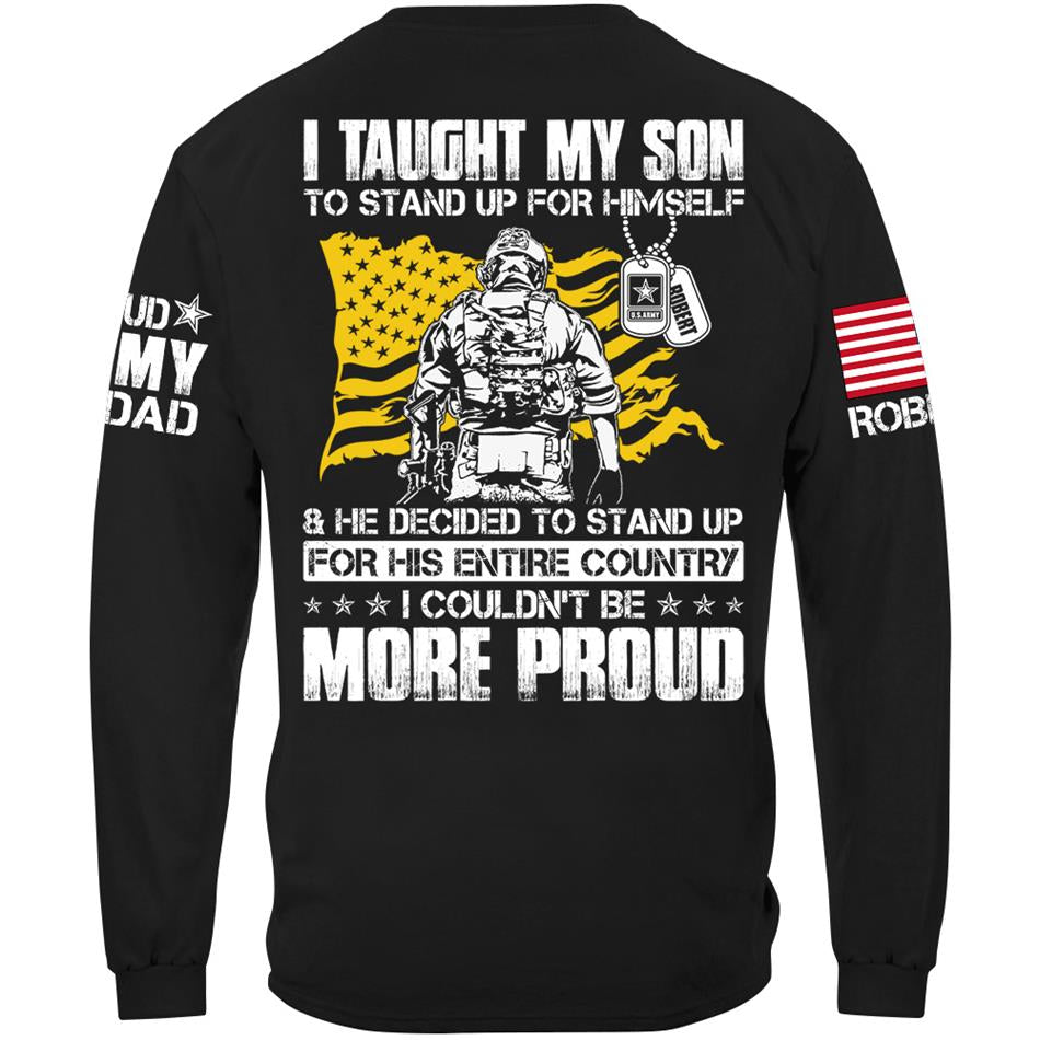 I Taught My Son To Stand Up For Himself And He Decided To Stand Up For His Country... Custom Shirt For Proud Army Dad Mom Military Family Member H2511 Trna