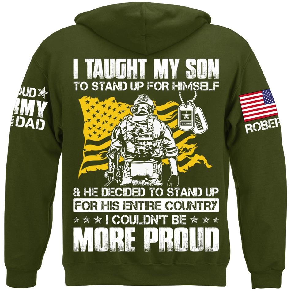 I Taught My Son To Stand Up For Himself And He Decided To Stand Up For His Country... Custom Shirt For Proud Army Dad Mom Military Family Member H2511 Trna