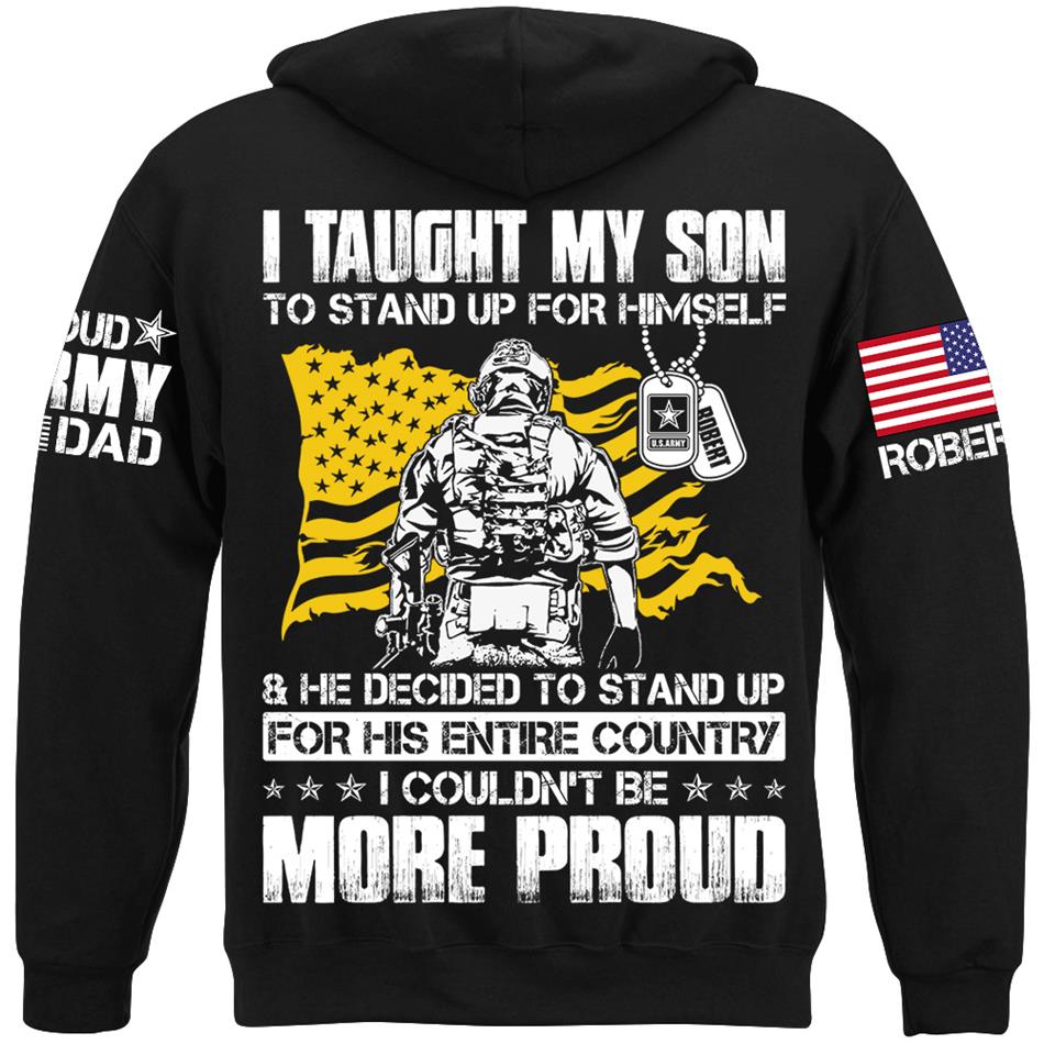 I Taught My Son To Stand Up For Himself And He Decided To Stand Up For His Country... Custom Shirt For Proud Army Dad Mom Military Family Member H2511 Trna