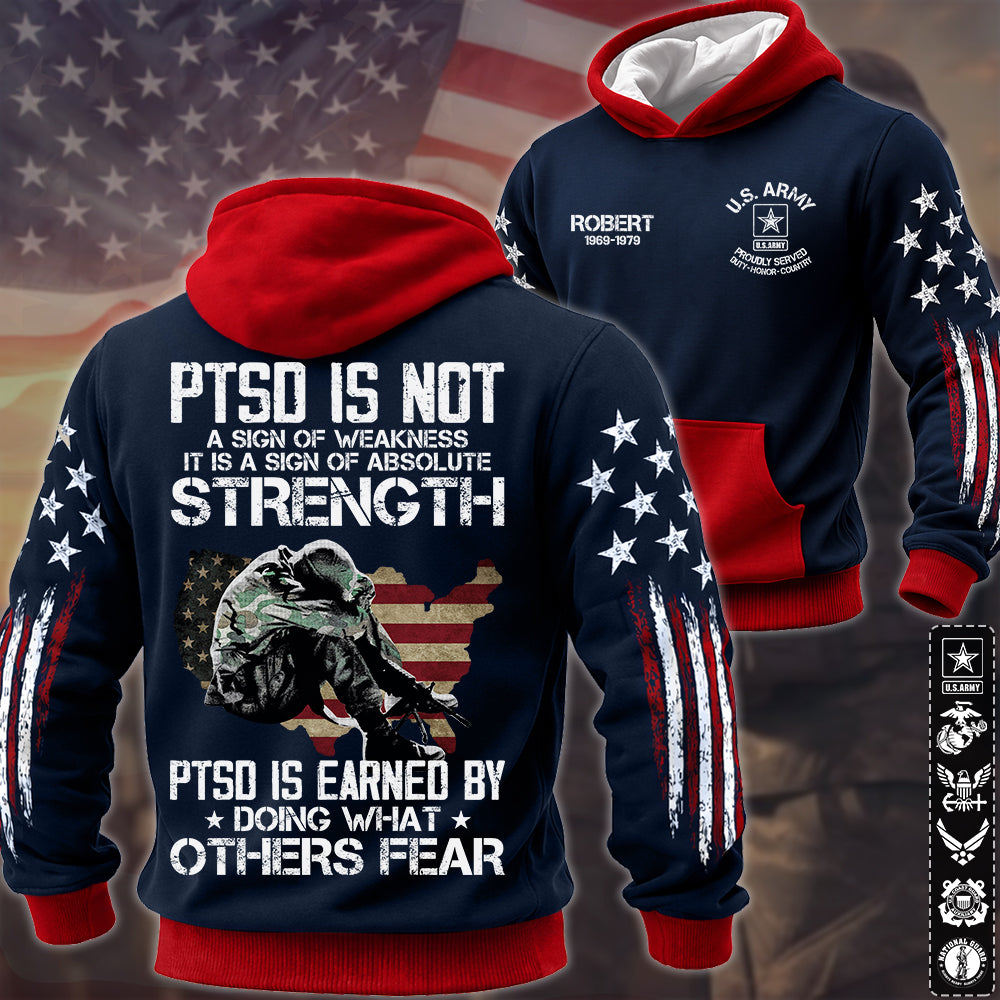 PTSD Is NOt A Sign Of Weakness PTSD Is Earned By Doing What Others Fear All Over Print Shirt Hoodie For US Soldier Veteran Dad Grandpa H2511 Trna