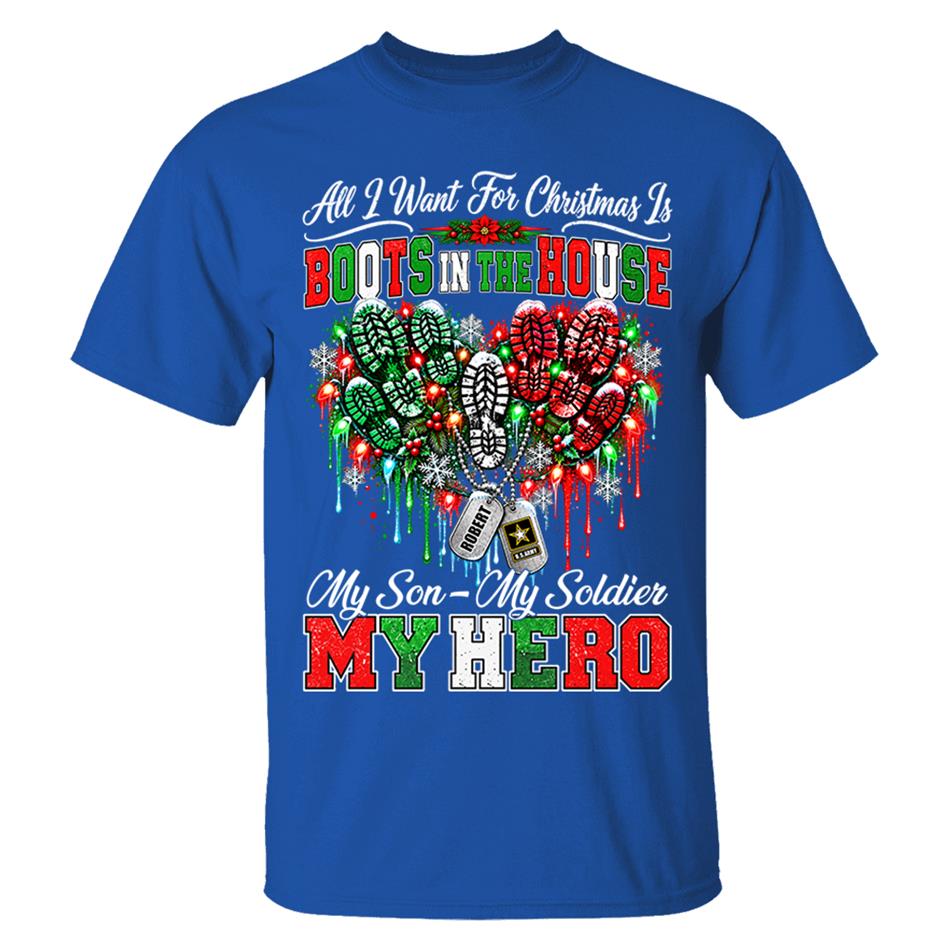 All I Want For Christmas Is Boots In The House My Son My Soldier My Hero Custom Shirt For Proud Army Mom Sister Grandma Christmas Shirt H2511 Trna KL07