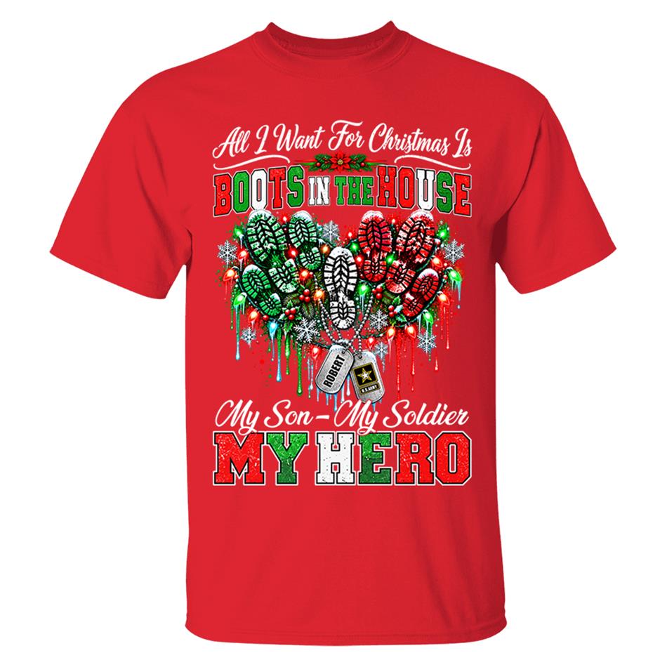 All I Want For Christmas Is Boots In The House My Son My Soldier My Hero Custom Shirt For Proud Army Mom Sister Grandma Christmas Shirt H2511 Trna KL07