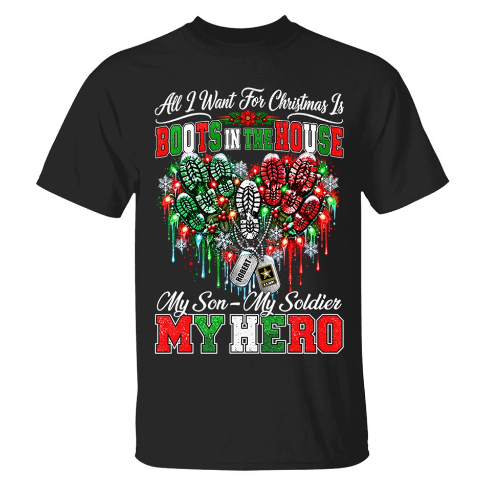 All I Want For Christmas Is Boots In The House My Son My Soldier My Hero Custom Shirt For Proud Army Mom Sister Grandma Christmas Shirt H2511 Trna KL07