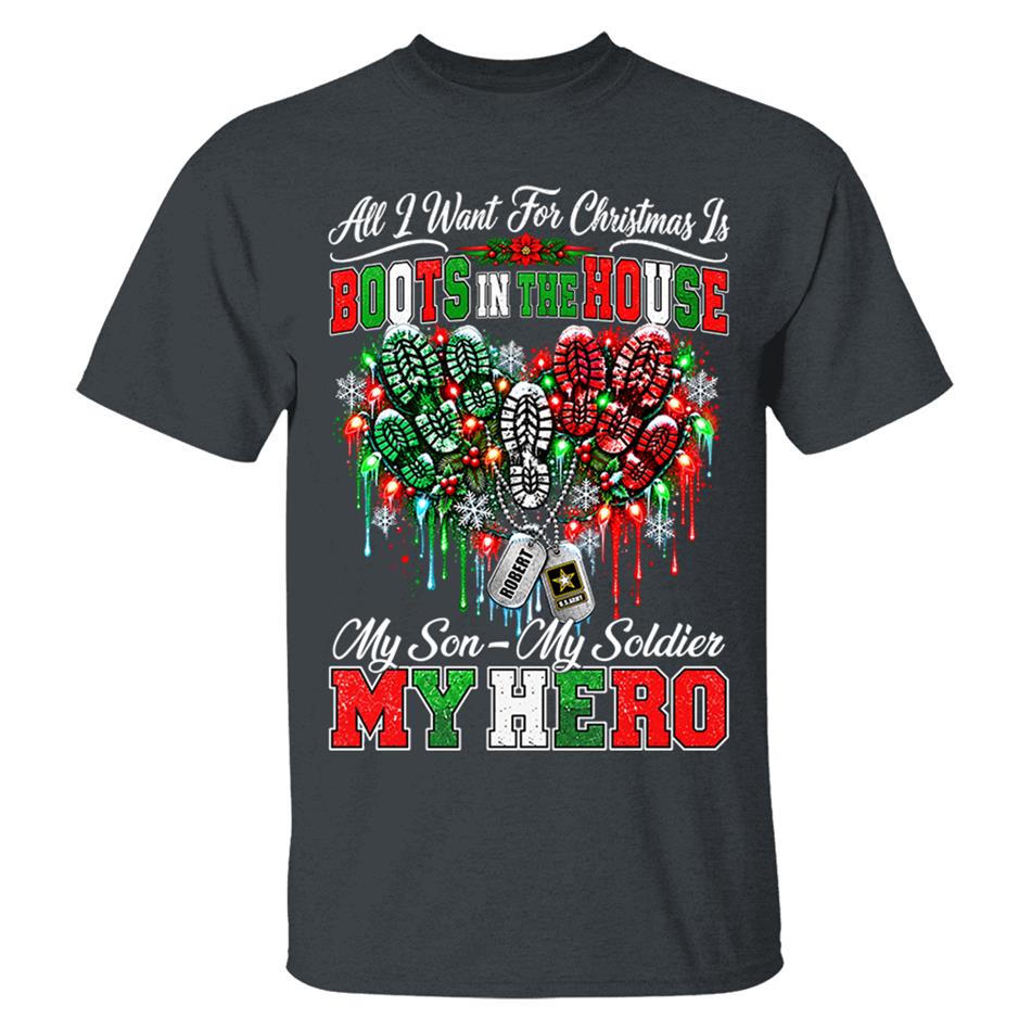 All I Want For Christmas Is Boots In The House My Son My Soldier My Hero Custom Shirt For Proud Army Mom Sister Grandma Christmas Shirt H2511 Trna KL07