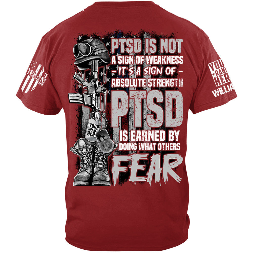PTSD Veteran Custom Shirt PTSD Is Not A Sign Of Weakness PTSD Is Earned By Doing What Others Fear H2511