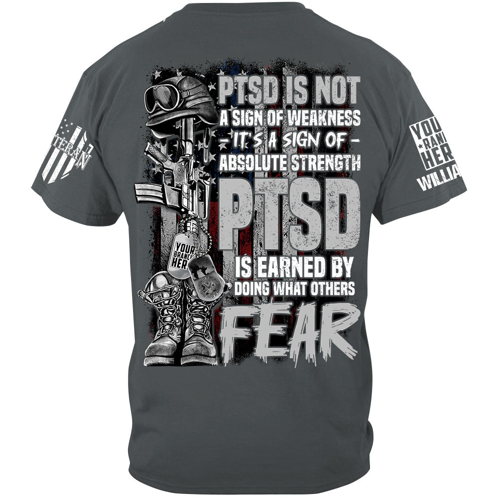 PTSD Veteran Custom Shirt PTSD Is Not A Sign Of Weakness PTSD Is Earned By Doing What Others Fear H2511