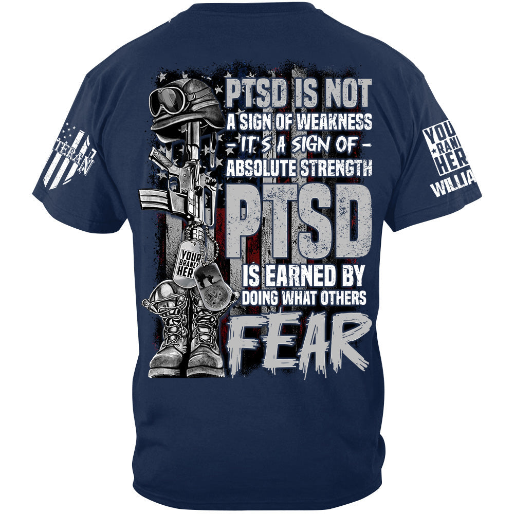 PTSD Veteran Custom Shirt PTSD Is Not A Sign Of Weakness PTSD Is Earned By Doing What Others Fear H2511