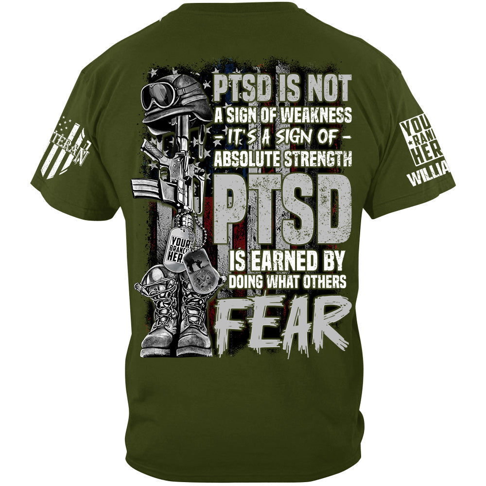 PTSD Veteran Custom Shirt PTSD Is Not A Sign Of Weakness PTSD Is Earned By Doing What Others Fear H2511