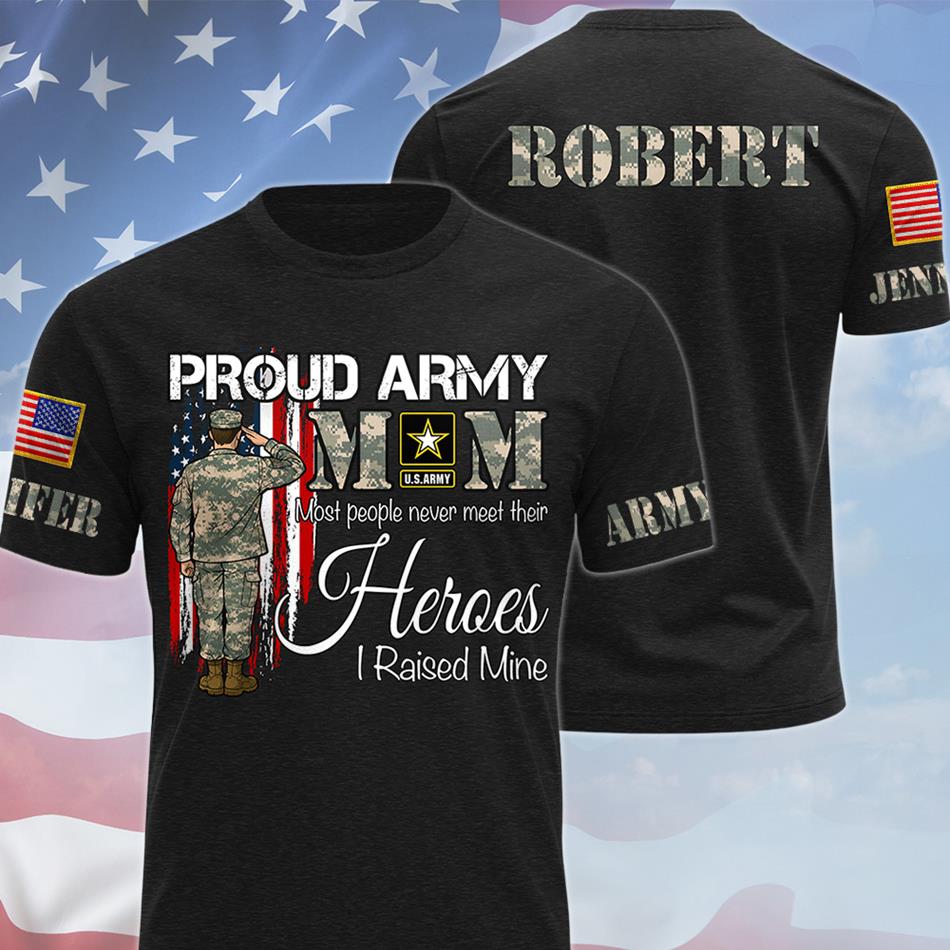 Proud Army Mom Most People Never Meet Their Heroes I Raised Mine Custom All Over Print Shirt Hoodie Gift For Proud Military Family Shirt H2511