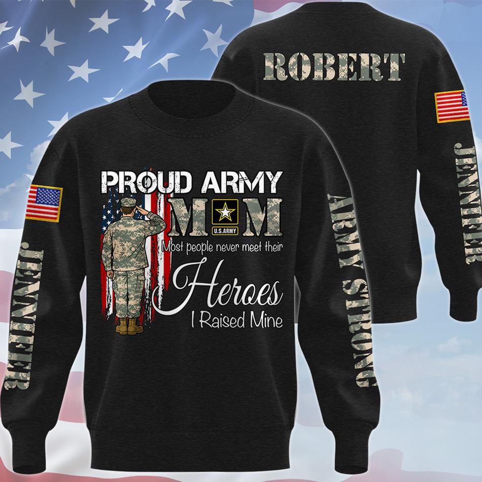 Proud Army Mom Most People Never Meet Their Heroes I Raised Mine Custom All Over Print Shirt Hoodie Gift For Proud Military Family Shirt H2511