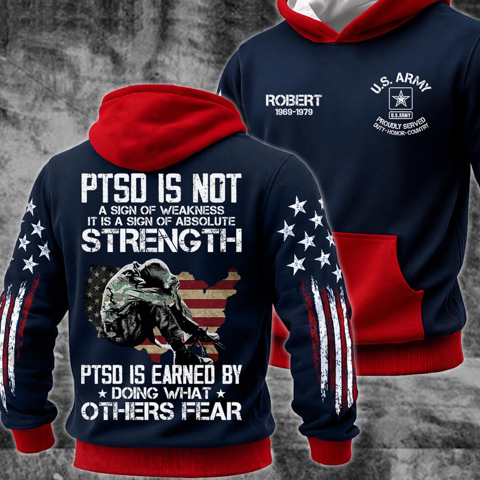PTSD Is NOt A Sign Of Weakness PTSD Is Earned By Doing What Others Fear All Over Print Shirt Hoodie For US Soldier Veteran Dad Grandpa H2511 Trna