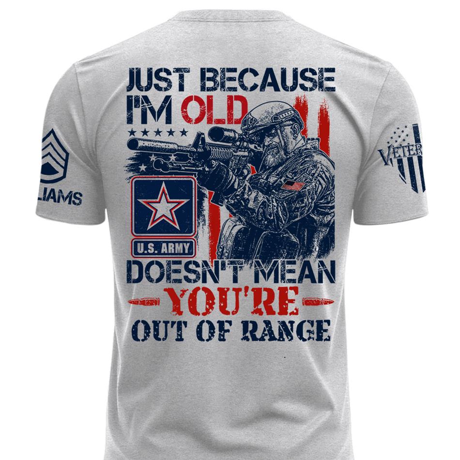 Premium Shirt Just Because I'm Old Doesn't Mean You're Out Of Range Patriot Shirt Personalized Shirt For Veteran H2511 Trna