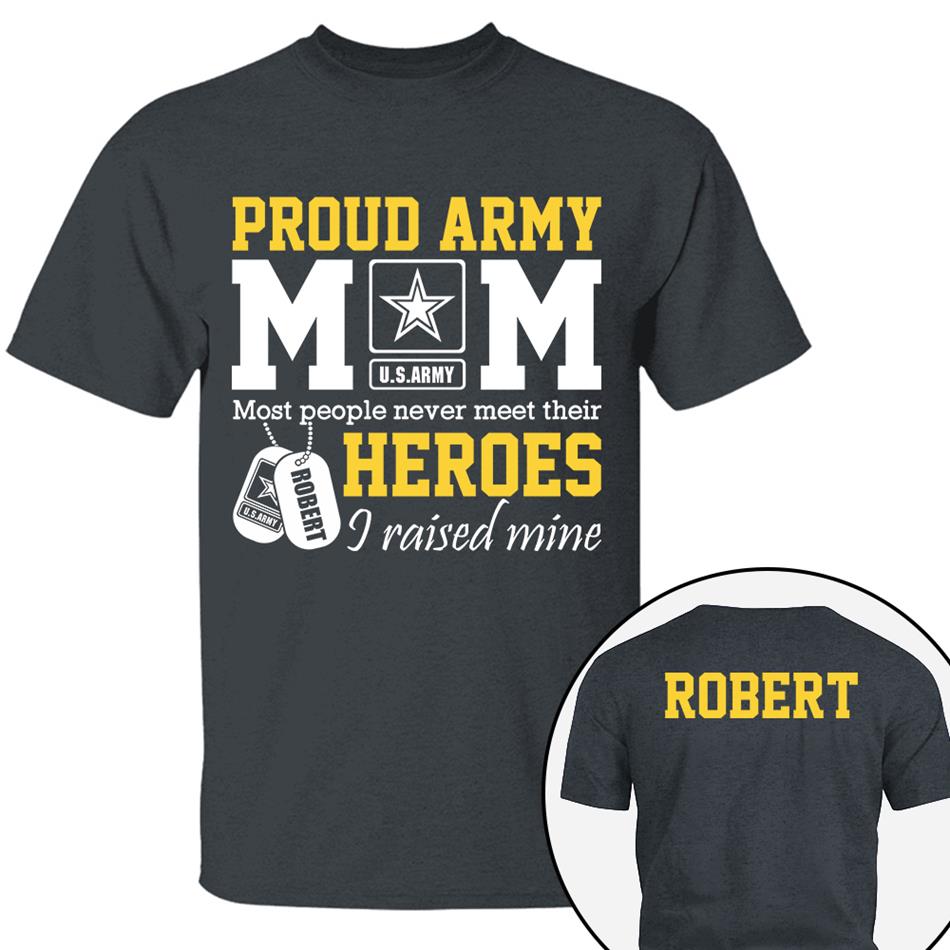 Proud Army Mom Most People Never Meet Their Heroes I Raised Mine Custom Shirt For Proud Military Mom Dad Sister Grandma Grandma H2511 Trna