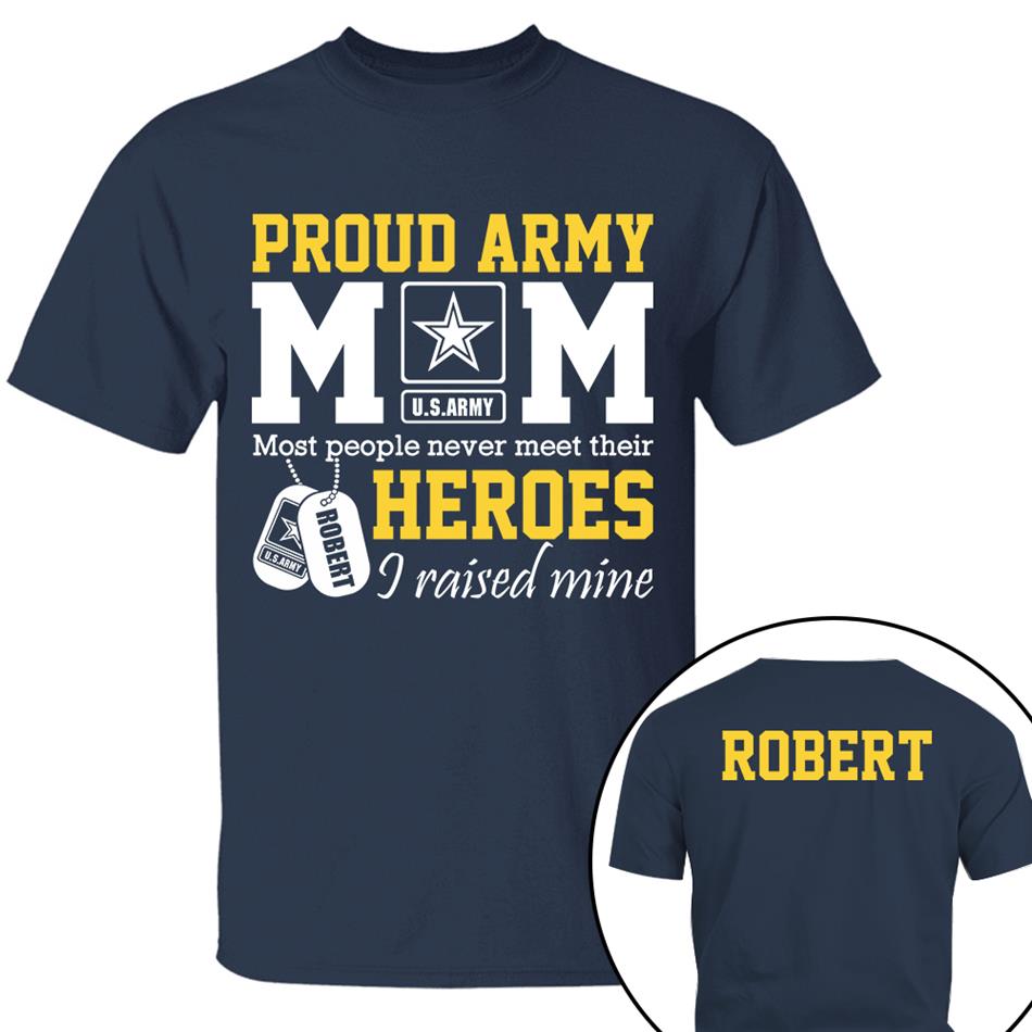Proud Army Mom Most People Never Meet Their Heroes I Raised Mine Custom Shirt For Proud Military Mom Dad Sister Grandma Grandma H2511 Trna