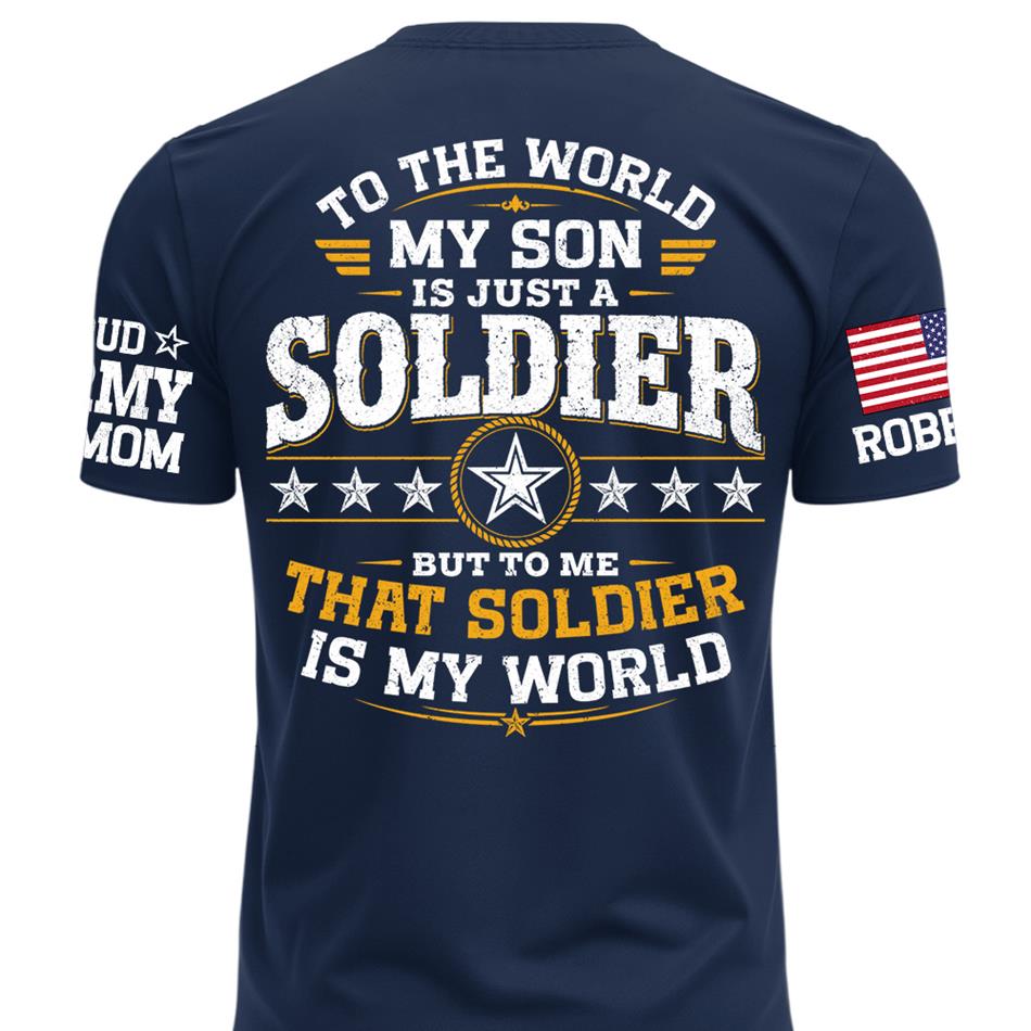 To The World My Son Is Just A Soldier But To Me That Soldier Is My World Proud Army Mom Custom Shirt For Military Mom Grandma Sister Family Shirt H2511 Trna