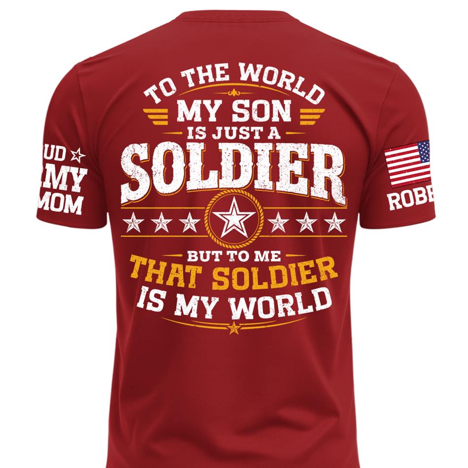 To The World My Son Is Just A Soldier But To Me That Soldier Is My World Proud Army Mom Custom Shirt For Military Mom Grandma Sister Family Shirt H2511 Trna