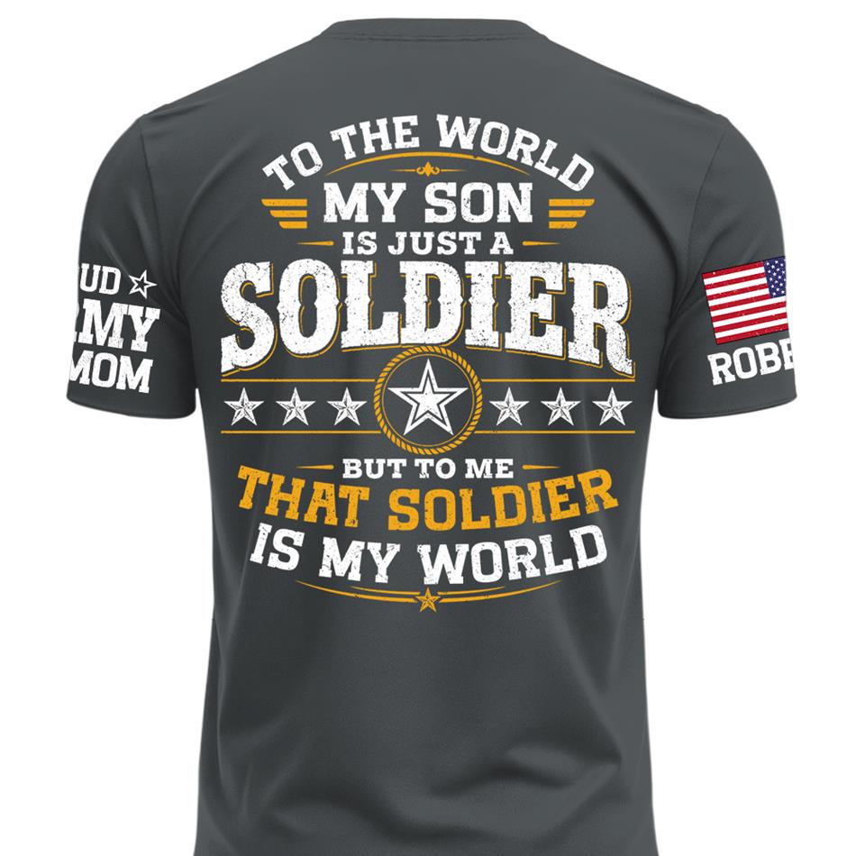 To The World My Son Is Just A Soldier But To Me That Soldier Is My World Proud Army Mom Custom Shirt For Military Mom Grandma Sister Family Shirt H2511 Trna