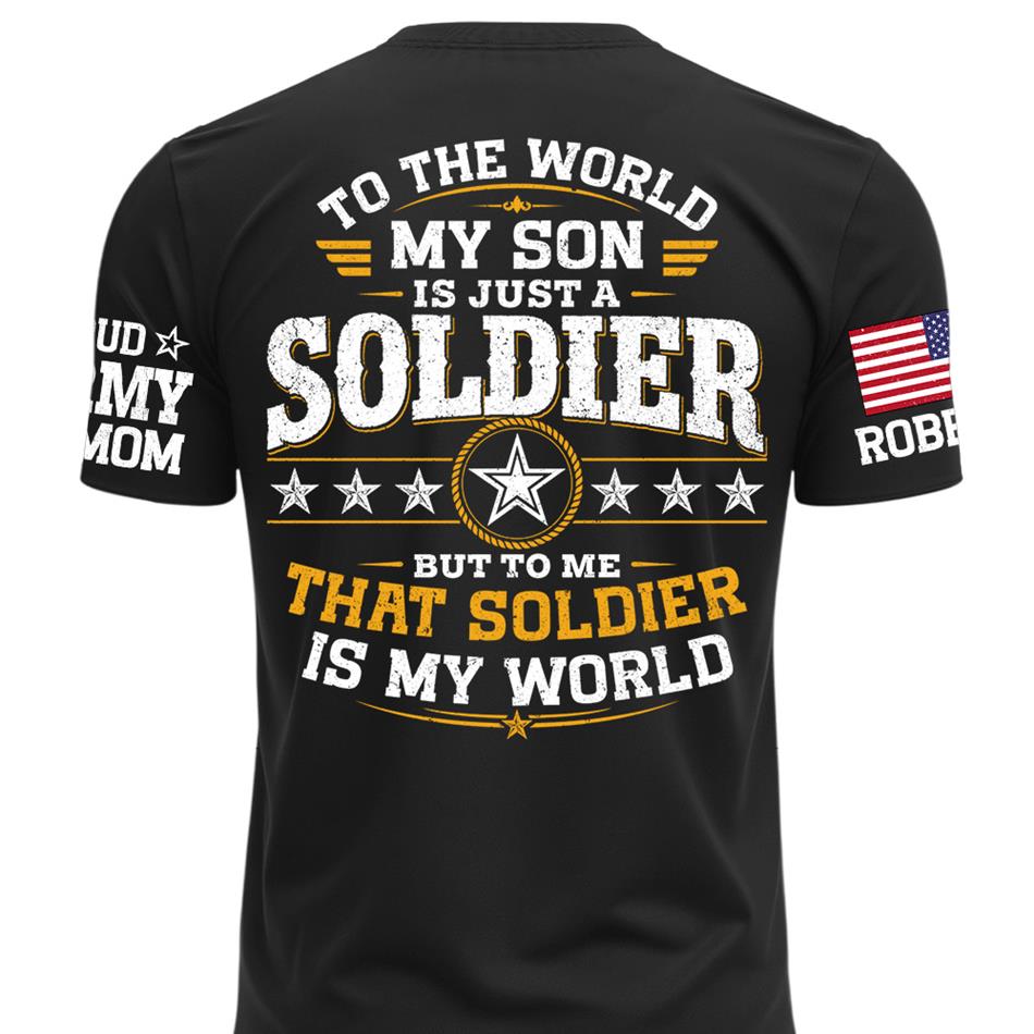 To The World My Son Is Just A Soldier But To Me That Soldier Is My World Proud Army Mom Custom Shirt For Military Mom Grandma Sister Family Shirt H2511 Trna